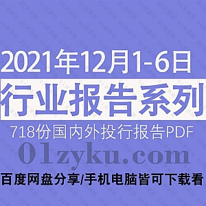2021年12月1-6日国内外各行业机构投资研究报告PDF资源百度网盘合集,包含718份国内券商报告/国际投行报告/行业重点研报……等内容
