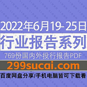 2022年6月19-25日国内外各行业机构投资研究报告PDF资源百度网盘合集,包含769份国内券商报告/国际投行报告/行业重点研报……等内容