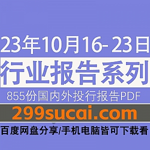 2023年10月16-23日国内外各行业机构投资研究报告PDF资源百度网盘合集,包含855份国内券商报告/国际投行报告/投资研报/行业报告…等内容