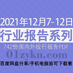 2021年12月7-12日国内外各行业机构投资研究报告PDF资源百度网盘合集,包含742份国内券商报告/国际投行报告/行业重点研报……等内容