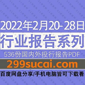 2022年2月20-28日国内外各行业机构投资研究报告PDF资源百度网盘合集,包含536份国内券商报告/国际投行报告/行业重点研报……等内容