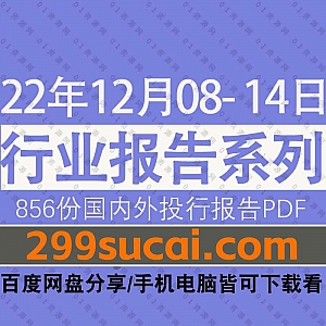 2022年12月08-14日国内外各行业机构投资研究报告PDF资源百度网盘合集,包含856份国内券商报告/国际投行报告/行业重点研报……等内容