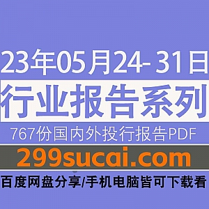 2023年5月24-31日国内外各行业机构投资研究报告PDF资源百度网盘合集,包含767份国内券商报告/国际投行报告/投资研报/行业报告…等内容