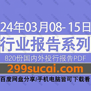 2024年03月8日-15日国内外各行业机构投资研究报告PDF资源网盘合集,包含820份国内券商报告/国际投行报告/投资研报/行业报告…等内容