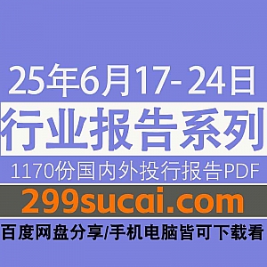 2025年6月17日-24日国内外各行业机构投资研究报告PDF资源网盘合集,包含1170份国内券商报告/国际投行报告/投资研报/行业报告…等内容